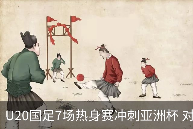 U20国足7场热身赛冲刺亚洲杯 对手卡塔尔同步集训